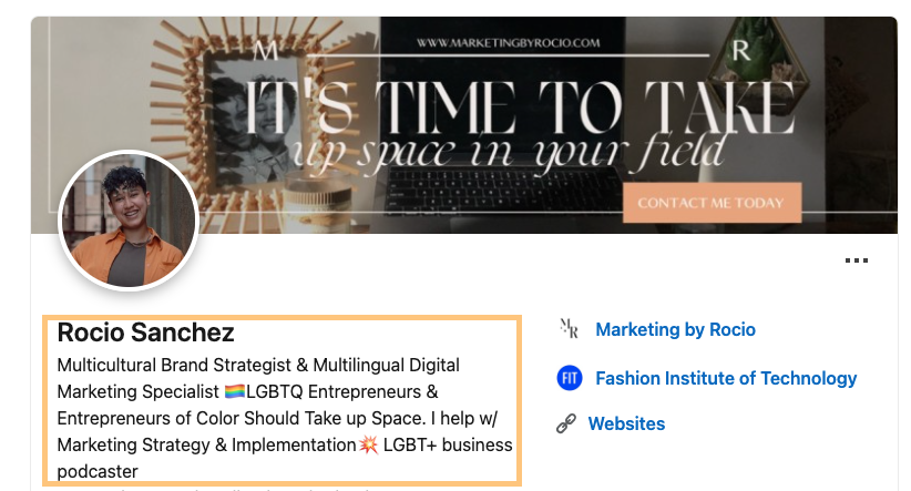 Screenshot of Rocio Sanchez' LinkedIn headline, which reads: "Multicultural Brand Strategist & Multilingual Digital Marketing Specialist, LGBTQ Entrepreneurs & Entrepreneurs of Color Should Take up Space. I help w/ Marketing Strategy & Implementation, LGBT+ business podcaster"