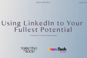 Welcome to this LinkedIn guide created for trans professionals ready to show up boldly in their careers. Title slide of a presentation called “Using LinkedIn to Your Fullest Potential: A Guide for Trans Professionals” by Rocio Sanchez, featuring logos for Marketing by Rocio and TransTech Social.